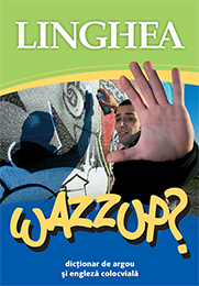 Wazzup? Dicţionar de argou şi engleză colocvială Wazzup? Dicţionar de argou şi engleză colocvială